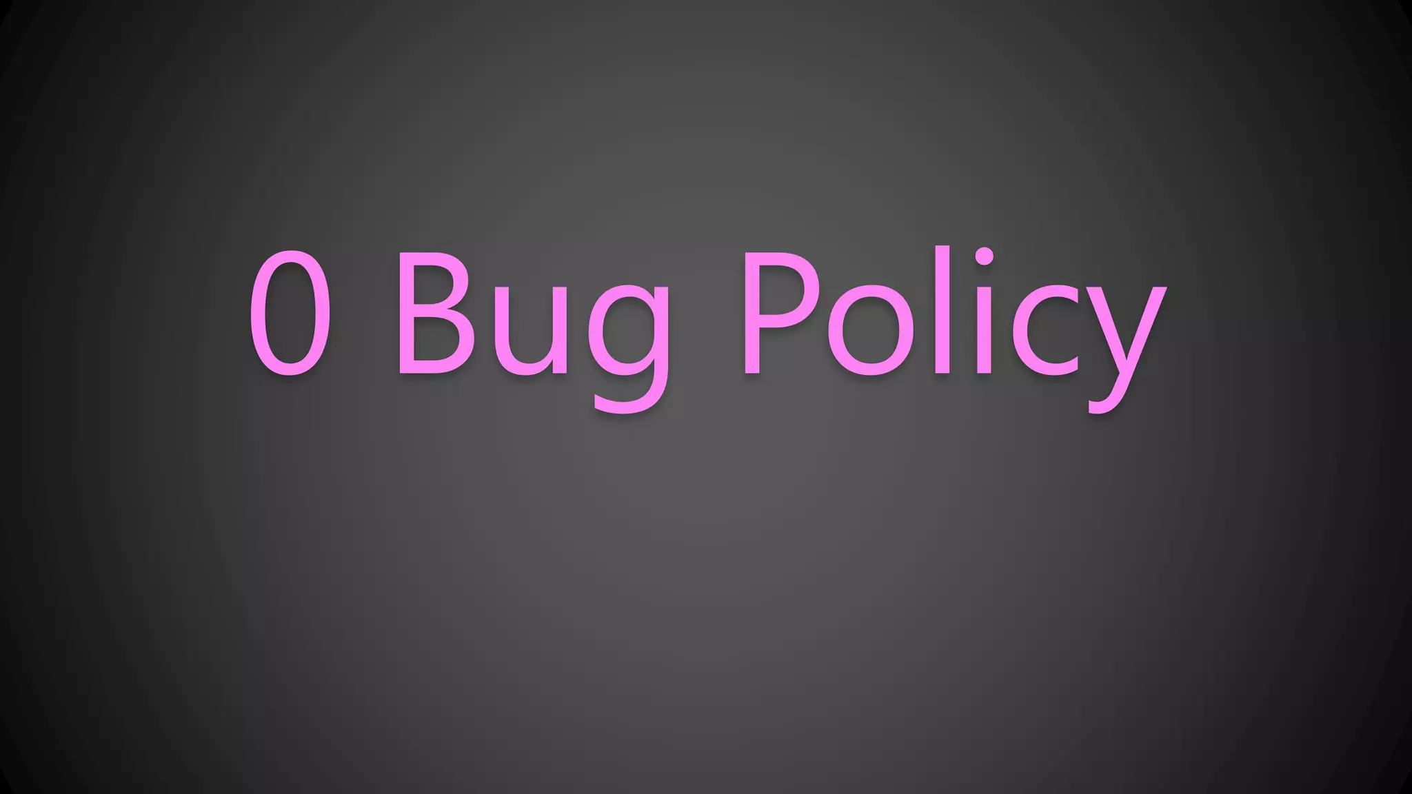 0 Bug Policy
 