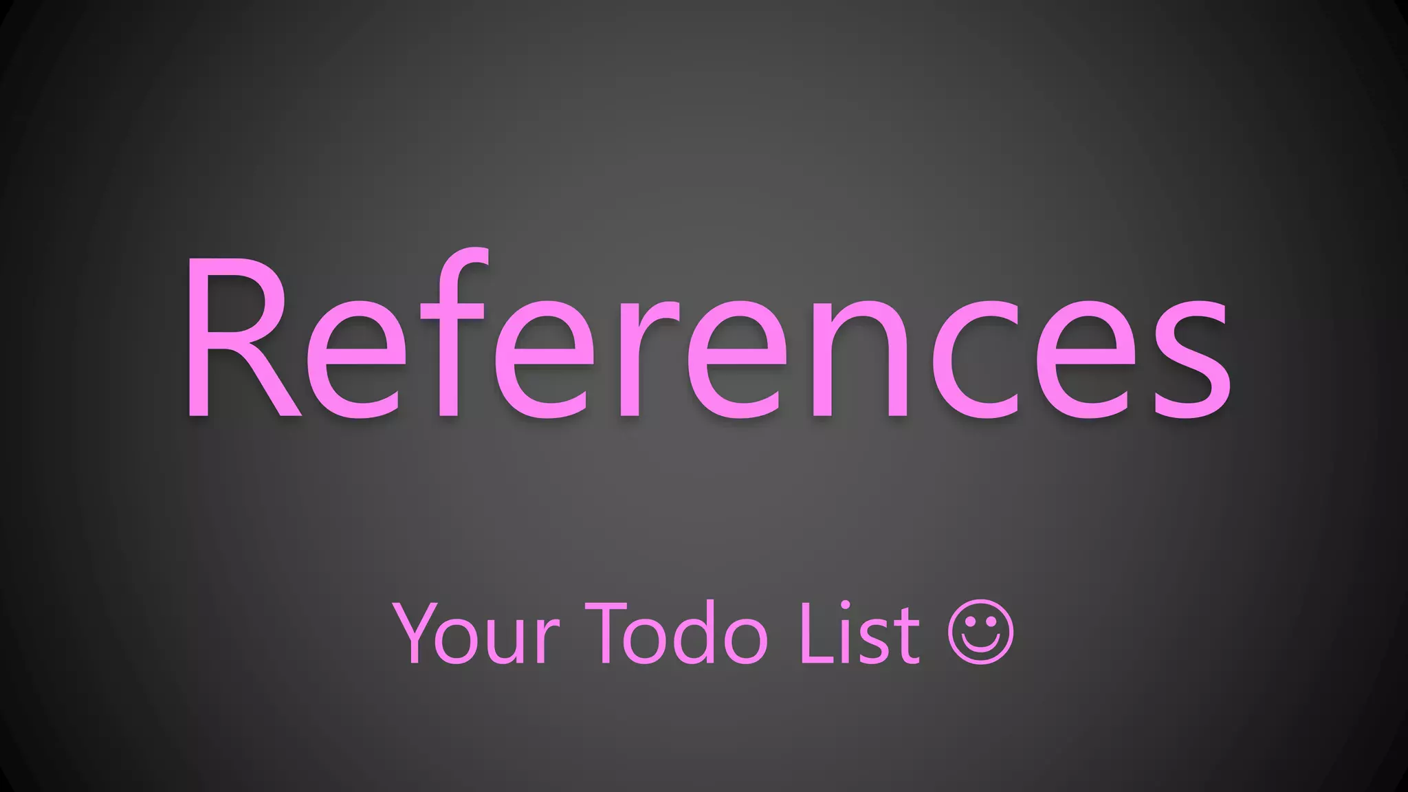 References
Your Todo List ☺
 