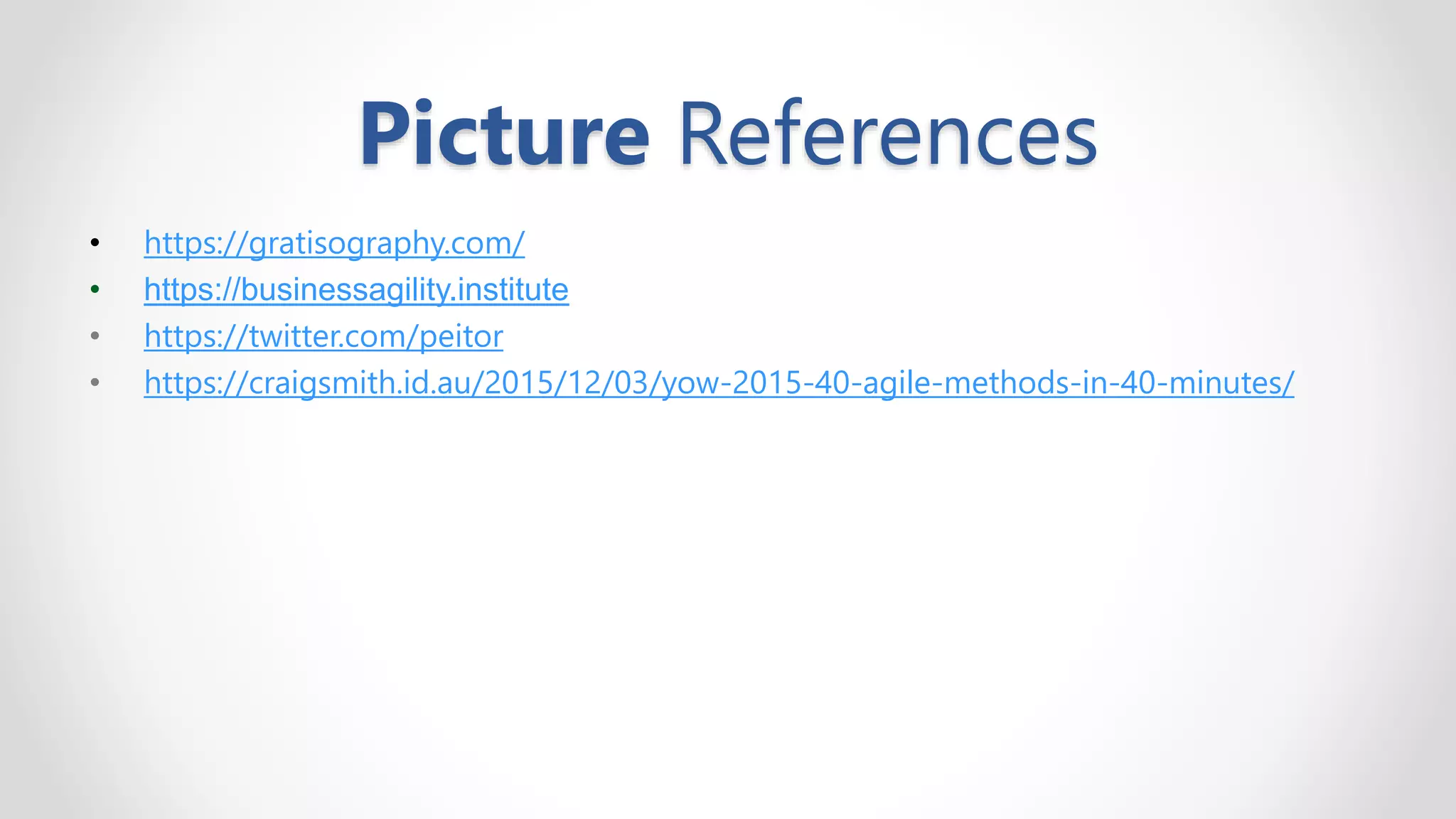 Picture References
• https://gratisography.com/
• https://businessagility.institute
• https://twitter.com/peitor
• https://craigsmith.id.au/2015/12/03/yow-2015-40-agile-methods-in-40-minutes/
 