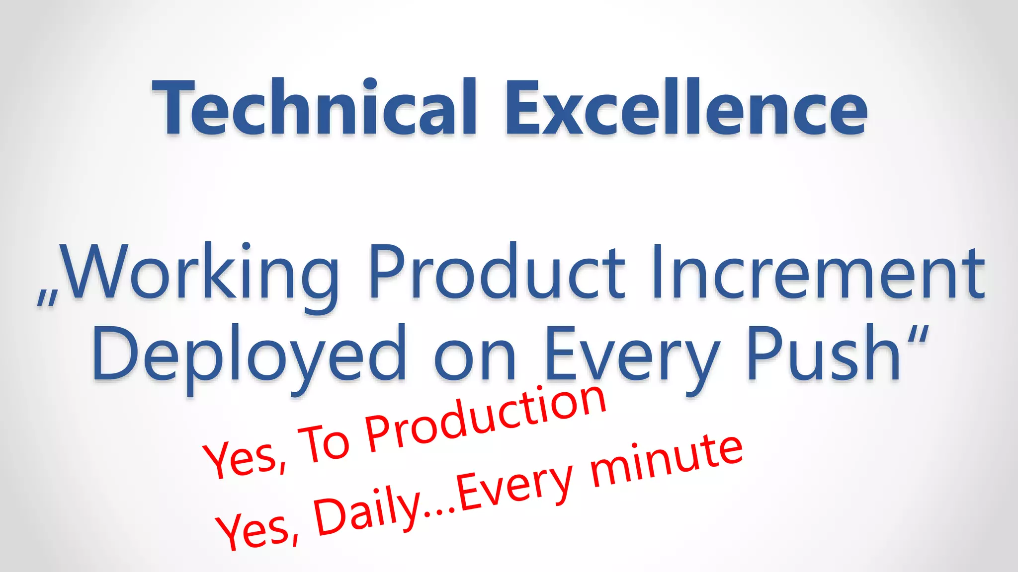 Technical Excellence
„Working Product Increment
Deployed on Every Push“
 