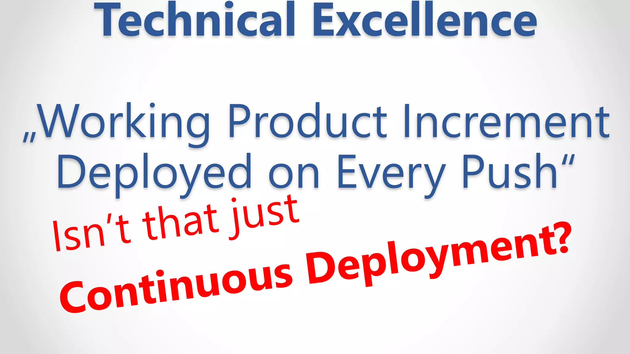 Technical Excellence
„Working Product Increment
Deployed on Every Push“
 