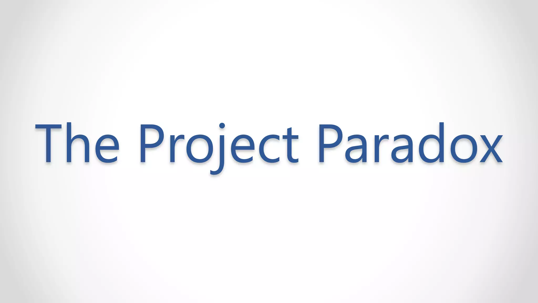 The Project Paradox
 