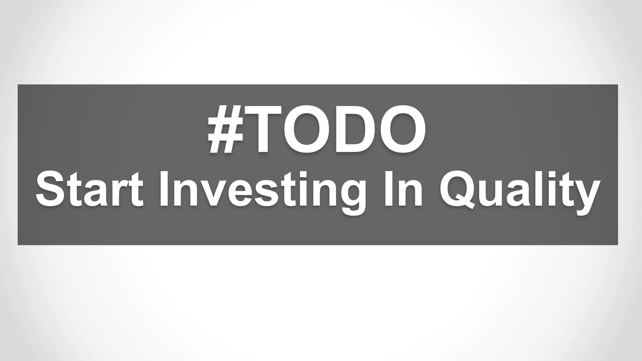#TODO
Start Investing In Quality
 