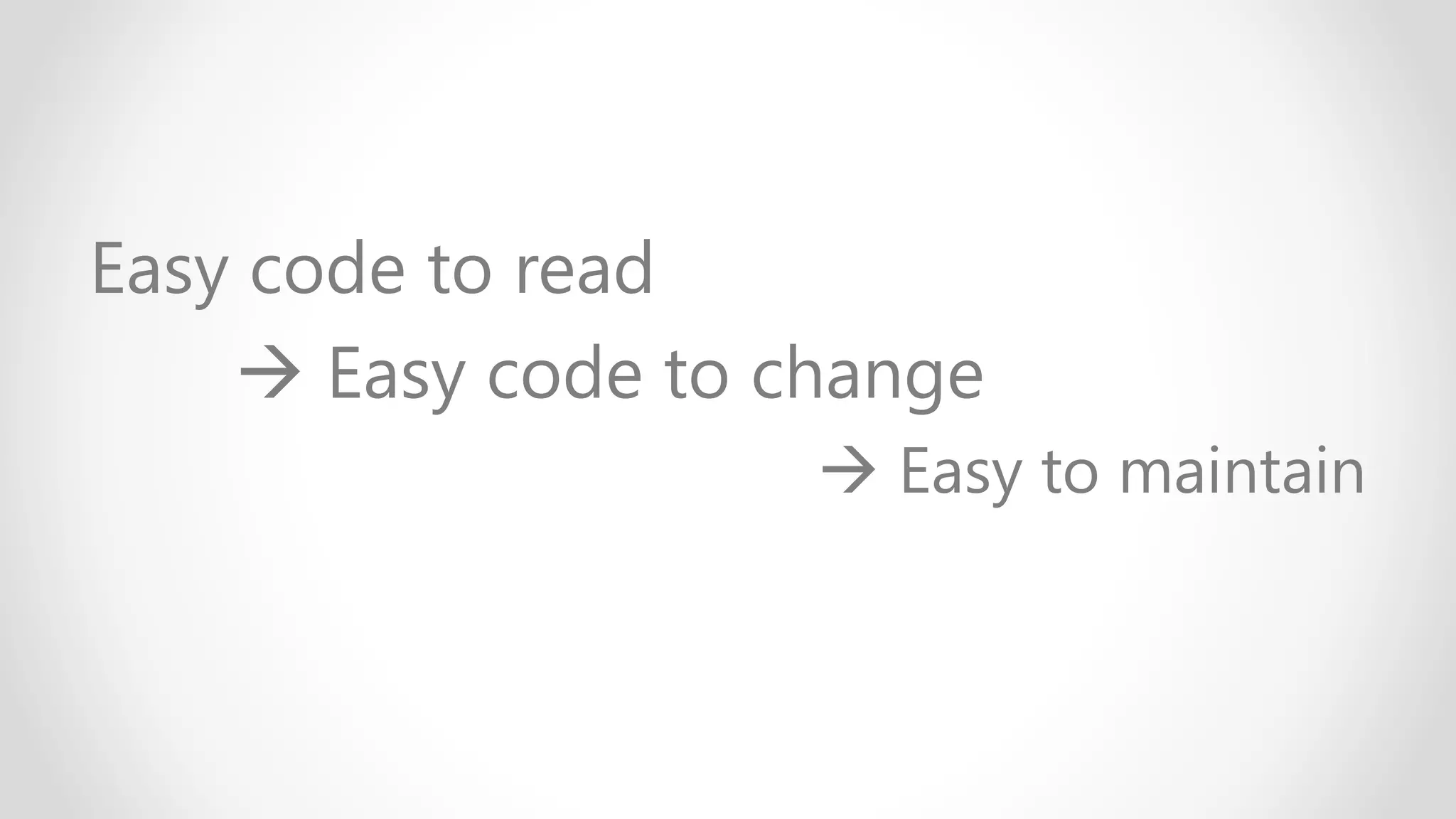 Easy code to read
→ Easy code to change
→ Easy to maintain
 