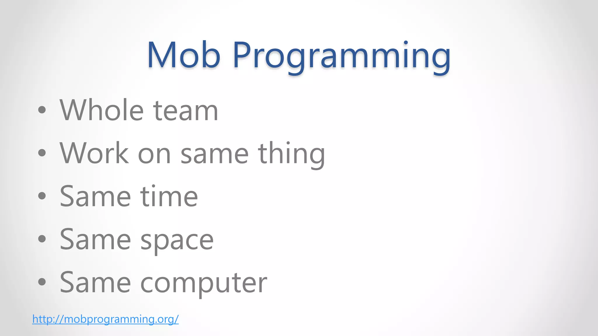 Mob Programming
• Whole team
• Work on same thing
• Same time
• Same space
• Same computer
http://mobprogramming.org/
 