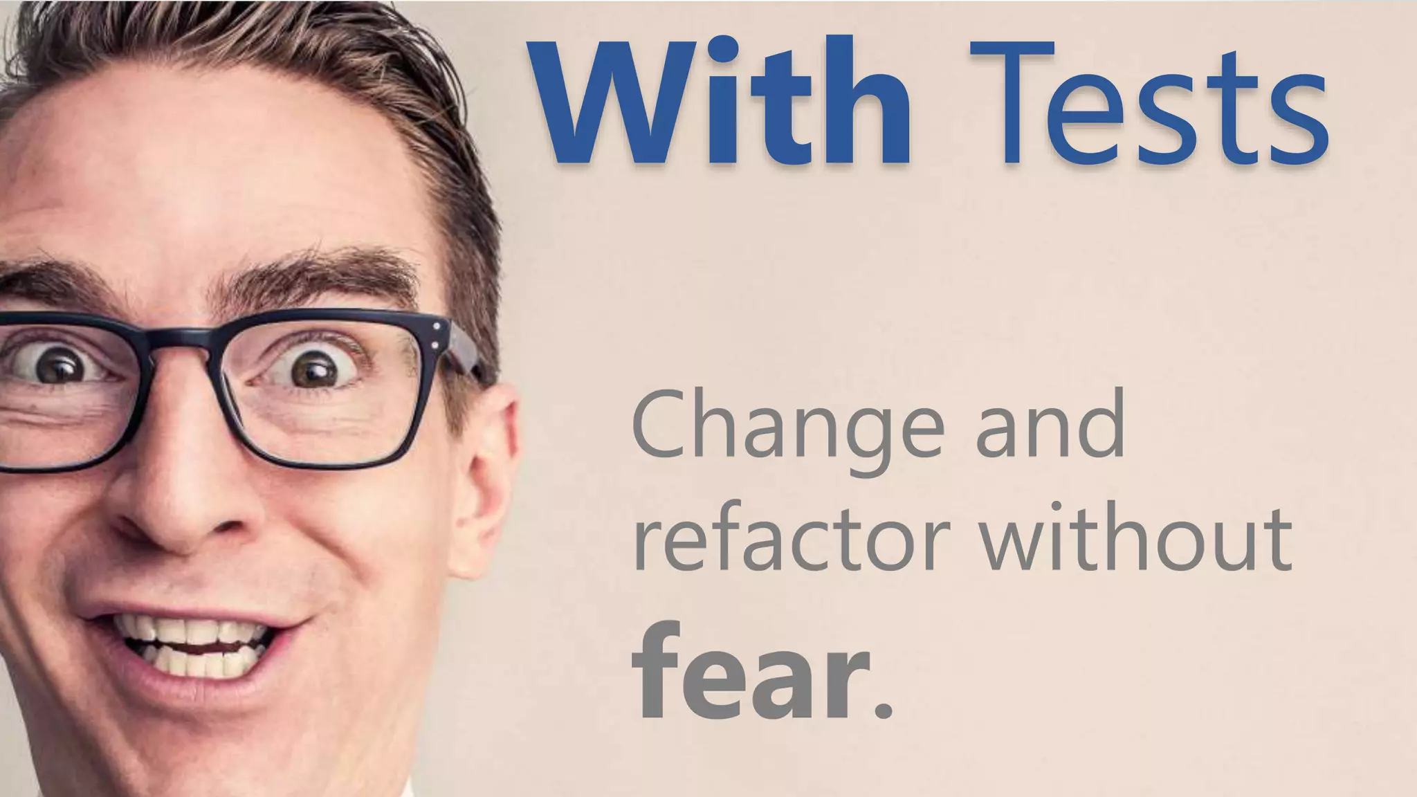 Change and
refactor without
fear.
With Tests
 