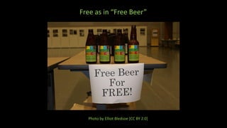 Free as in “Free Beer”
Photo by Elliot Bledsoe [CC BY 2.0]
 