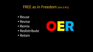 • Reuse
• Revise
• Remix
• Redistribute
• Retain
FREE as in Freedom (the 5 R’s)
 