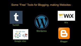 Some “Free” Tools for Blogging, making Websites:
Wordpress
Google sites Blogger
Tumblr
Wix
 