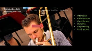 • Interactive
• Collaborative
• Contributory
• Dynamic
• Empowering
• Participatory
 