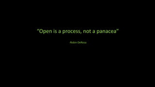 “Open is a process, not a panacea”
-Robin DeRosa
 