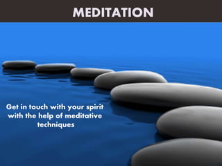 Get in touch with your spirit
with the help of meditative
techniques
MEDITATION
 