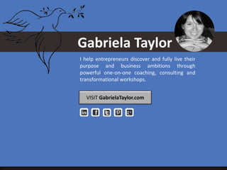 Gabriela Taylor
I help entrepreneurs discover and fully live their
purpose and business ambitions through
powerful one-on-...