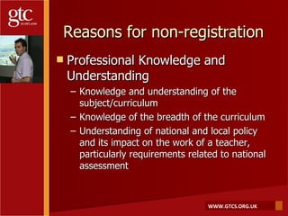 Reasons for non-registration <ul><li>Professional Knowledge and Understanding </li></ul><ul><ul><li>Knowledge and understa...
