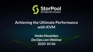 Achieving the Ultimate Performance
with KVM
Venko Moyankov
DevOps.com Webinar
2020-10-06
 