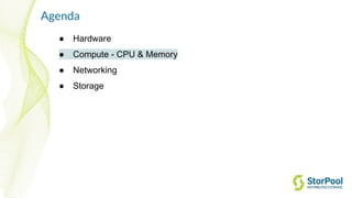 Agenda
● Hardware
● Compute - CPU & Memory
● Networking
● Storage
 