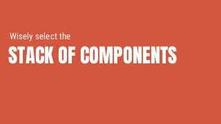 STACK OF COMPONENTS
Wisely select the
 
