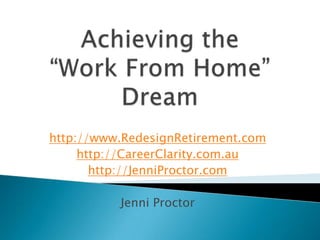 http://www.RedesignRetirement.com
     http://CareerClarity.com.au
       http://JenniProctor.com

          Jenni Proctor
 
