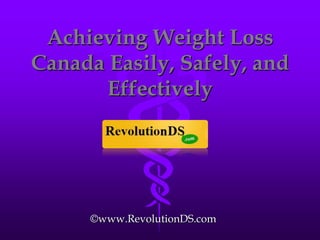 Achieving Weight Loss Canada Easily, Safely, and Effectively ©www.RevolutionDS.com 