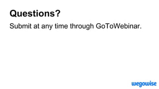 Questions?
Submit at any time through GoToWebinar.
 