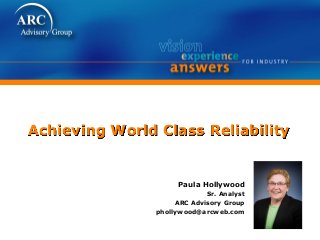 Achieving World Class Reliability
Paula Hollywood
Sr. Analyst
ARC Advisory Group
phollywood@arcweb.com
 
