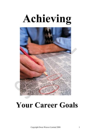 Achieving




Your Career Goals

    Copyright Owen Weaver Limited 2008   1
 