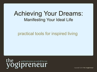 Achieving Your Dreams:
    Manifesting Your Ideal Life


 practical tools for inspired living
 