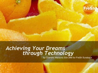 Achieving Your Dreams through Technology by Chandra Marsono SSn,MM for FreSh Surabaya 