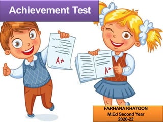 Achievement Test
FARHANA KHATOON
M.Ed Second Year
2020-22
 