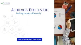ACHIIEVERS EQUITIES LTD
Making money differently
ONE STOP FINACIAL SOLUTIONS
 