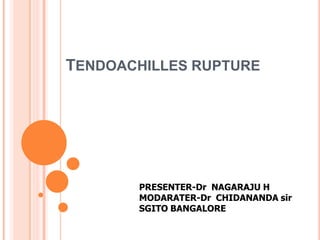 TENDOACHILLES RUPTURE
PRESENTER-Dr NAGARAJU H
MODARATER-Dr CHIDANANDA sir
SGITO BANGALORE
 