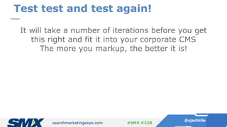 searchmarketingexpo.com
@sjachille
#SMX #22B
It will take a number of iterations before you get
this right and fit it into...