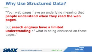 searchmarketingexpo.com
@sjachille
#SMX #22B
“Your web pages have an underlying meaning that
people understand when they r...