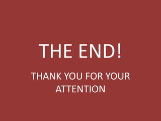 THE END!
THANK YOU FOR YOUR
ATTENTION
 