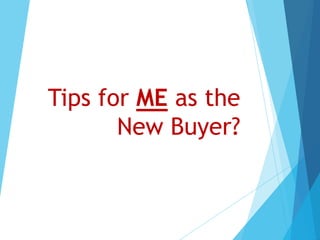 Tips for ME as the
New Buyer?
 