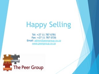 Happy Selling
Tel: +27 11 787 6781
Fax: +27 11 787 0726
Email: admin@peergroup.co.za
www.peergroup.co.za
 