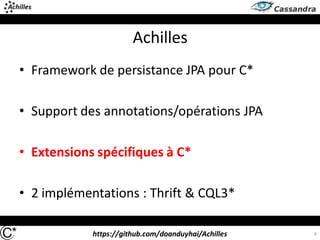 https://github.com/doanduyhai/Achilles
Achilles
• Framework de persistance JPA pour C*
• Support des annotations/opérations JPA
• Extensions spécifiques à C*
• 2 implémentations : Thrift & CQL3*
4
 