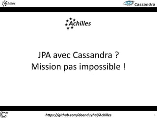https://github.com/doanduyhai/Achilles
JPA avec Cassandra ?
Mission pas impossible !
1
 