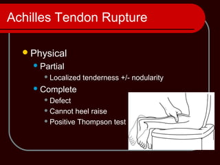 Achilles Tendon Rupture
Physical
Partial
 Localized tenderness +/- nodularity
Complete
 Defect
 Cannot heel raise
 Positive Thompson test
 