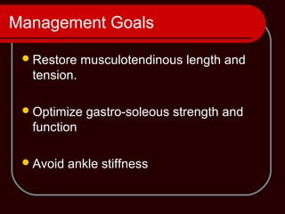 Management Goals
Restore musculotendinous length and
tension.
Optimize gastro-soleous strength and
function
Avoid ankle stiffness
 