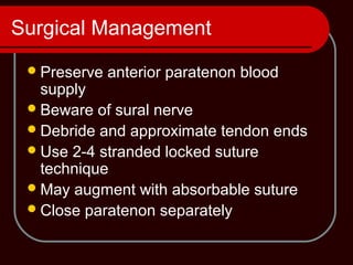 Surgical Management
Preserve anterior paratenon blood
supply
Beware of sural nerve
Debride and approximate tendon ends
Use 2-4 stranded locked suture
technique
May augment with absorbable suture
Close paratenon separately
 