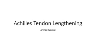 Achilles Tendon Lengthening
Ahmad Syaukat
 