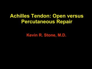 Achilles Tendon: Open versus Percutaneous Repair Kevin R. Stone, M.D. 