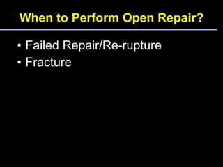 When to Perform Open Repair? <ul><li>Failed Repair/Re-rupture </li></ul><ul><li>Fracture </li></ul>
