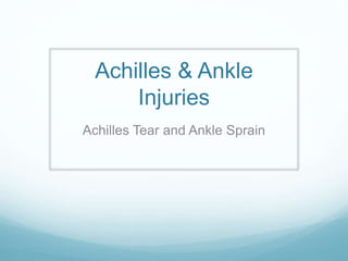 Achilles & Ankle
Injuries
Achilles Tear and Ankle Sprain
 