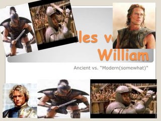 Achilles versus William Ancient vs. “Modern(somewhat)”  