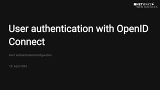 User authentication with OpenID
Connect
kind: AuthenticationConfiguration
18. April 2024
 