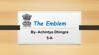 The Emblem
By- Achintya Dhingra
5-A
 