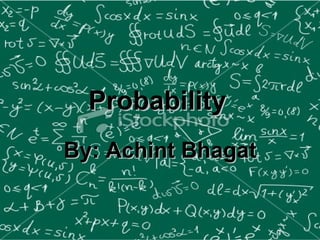Probability   By: Achint Bhagat 