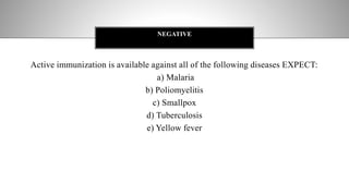 Active immunization is available against all of the following diseases EXPECT:
a) Malaria
b) Poliomyelitis
c) Smallpox
d) Tuberculosis
e) Yellow fever
NEGATIVE
 